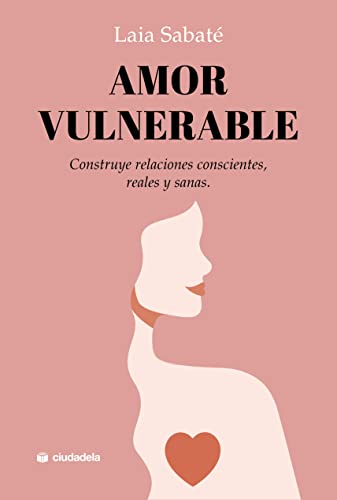 Amor vulnerable: Construye relaciones conscientes, reales y sanas von Ciudadela Libros