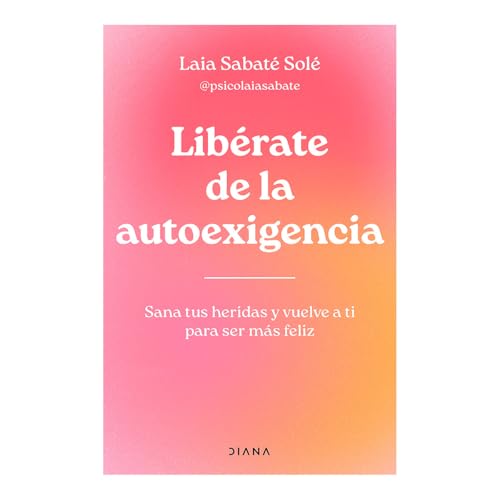 Libérate de la autoexigencia/ Free Yourself from Dysfunctional Self-Demand: Sana Tus Heridas Y Vuelve a Ti Para Ser Más Felíz von Editorial Planeta Mexicana S.A. de C.V.