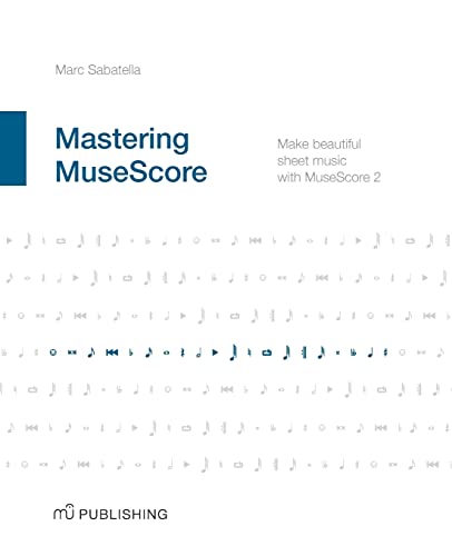 Mastering MuseScore: Make beautiful sheet music with MuseScore 2.1 Mastering MuseScore: Make beautiful sheet music with MuseScore 2.1 von CREATESPACE