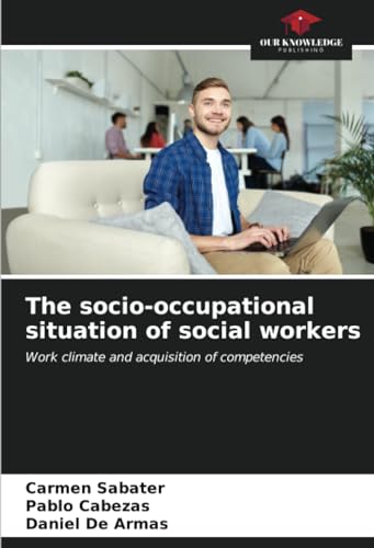 The socio-occupational situation of social workers: Work climate and acquisition of competencies von Our Knowledge Publishing