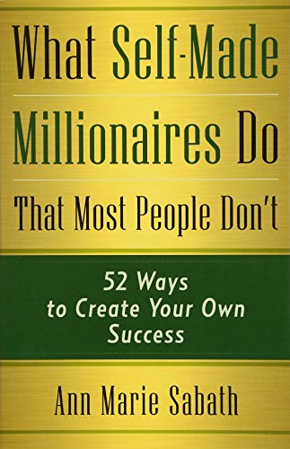 What Self-Made Millionaires Do That Most People Don'T: 52 Ways to Create Your Own Success