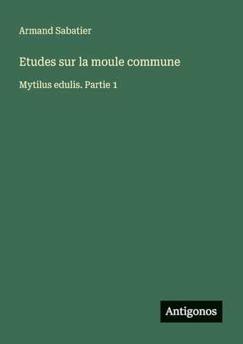 Etudes sur la moule commune: Mytilus edulis. Partie 1 von Antigonos Verlag