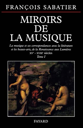Miroirs de la musique: La musique et ses correspondances avec la littérature et les beaux-arts, de la Renaissance aux Lumiè