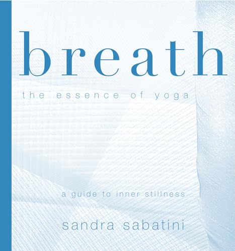 Breath: The Essence of Yoga: The Essence of Yoga : A Guide to Inner Stillness