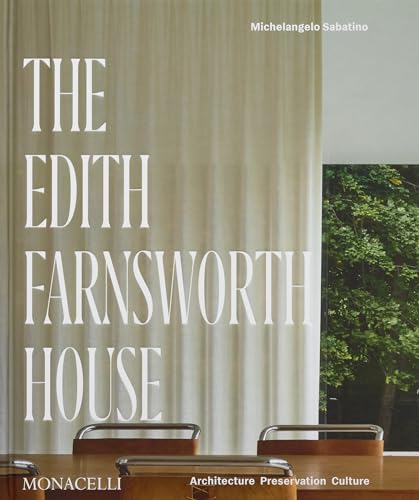 The Edith Farnsworth House: Architecture, Preservation, Culture von The Monacelli Press