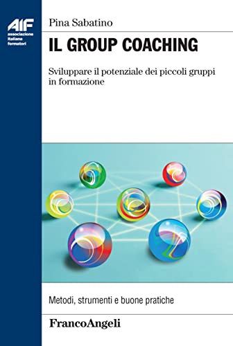 Il group coaching. Sviluppare il potenziale dei piccoli gruppi di formazione (Ass. italiana formatori, Band 29) von Franco Angeli