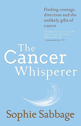 The Cancer Whisperer: Finding courage, direction and the unlikely gifts of cancer