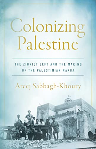 Colonizing Palestine: The Zionist Left and the Making of the Palestinian Nakba (Stanford Studies in Middle Eastern and Islamic Societies and Cultures) von Stanford University Press