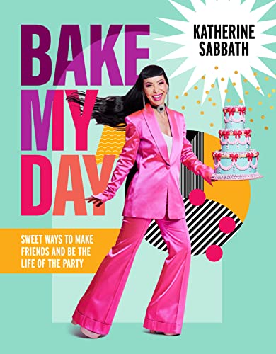 Bake My Day: Sweet Ways to Make Friends and Be the Life of the Party von Murdoch Books