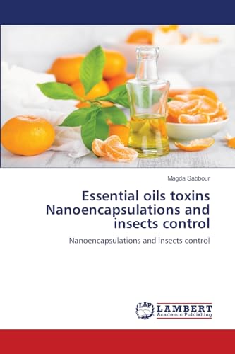 Essential oils toxins Nanoencapsulations and insects control: Nanoencapsulations and insects control von LAP LAMBERT Academic Publishing