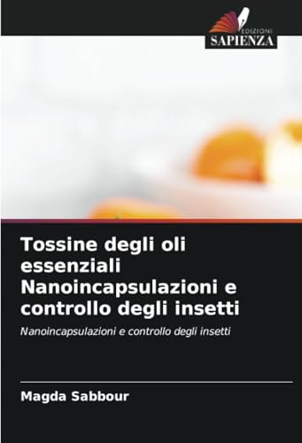 Tossine degli oli essenziali Nanoincapsulazioni e controllo degli insetti: Nanoincapsulazioni e controllo degli insetti Tossine degli oli essenziali Nanoincapsulazioni e controllo degli insetti: Nanoincapsulazioni e controllo degli insetti