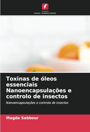 Toxinas de óleos essenciais Nanoencapsulações e controlo de insectos: Nanoencapsulações e controlo de insectos von Edições Nosso Conhecimento