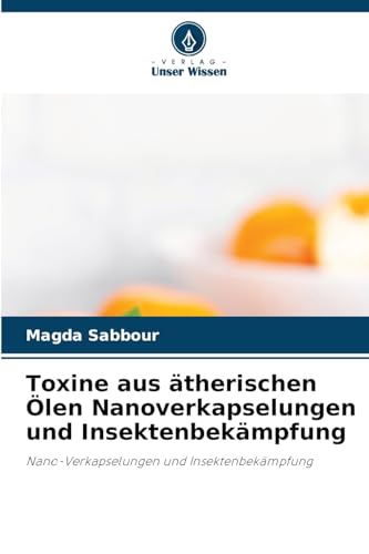 Toxine aus ätherischen Ölen Nanoverkapselungen und Insektenbekämpfung: Nano-Verkapselungen und Insektenbekämpfung Toxine aus ätherischen Ölen Nanoverkapselungen und Insektenbekämpfung: Nano-Verkapselungen und Insektenbekämpfung
