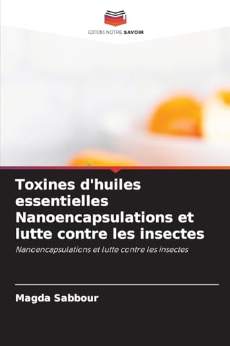 Toxines d'huiles essentielles Nanoencapsulations et lutte contre les insectes: Nanoencapsulations et lutte contre les insectes