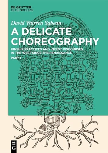 A Delicate Choreography: Kinship Practices and Incest Discourses in the West since the Renaissance von De Gruyter Oldenbourg