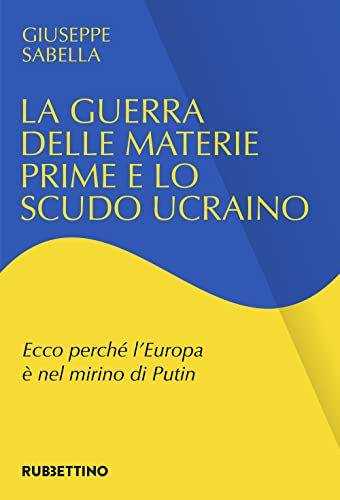 La guerra delle materie prime e lo scudo ucraino. Ecco perché l'Europa è nel mirino di Putin (Varia) von Rubbettino