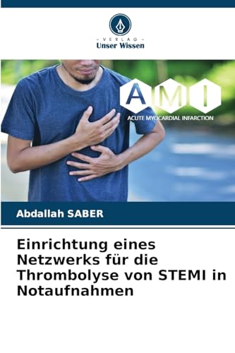 Einrichtung eines Netzwerks für die Thrombolyse von STEMI in Notaufnahmen: DE von Verlag Unser Wissen