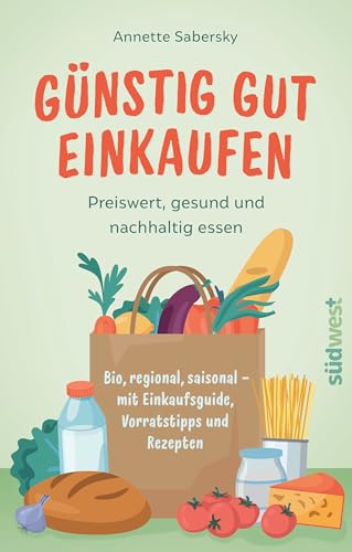 Günstig gut einkaufen: Preiswert, gesund und nachhaltig essen - Bio, regional, saisonal - mit Einkaufsguide, Vorratstipps und Rezepten Günstig gut einkaufen: Preiswert, gesund und nachhaltig essen - Bio, regional, saisonal - mit Einkaufsguide, Vorratstipps und Rezepten