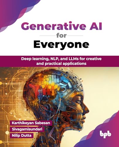 Generative AI for Everyone: Deep learning, NLP, and LLMs for creative and practical applications (English Edition) von BPB Publications