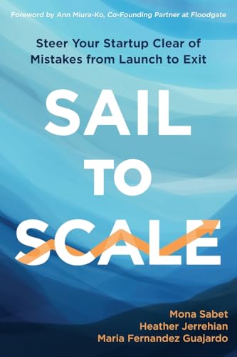 Sail to Scale: Steer Your Startup Clear of Mistakes from Launch to Exit
