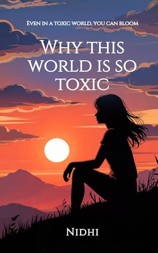 Why this world is so toxic: Even in a toxic world, you can bloom von Literatureslight Publishing