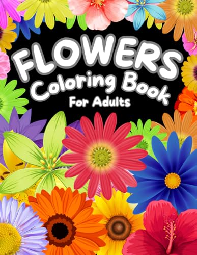 Flowers Coloring Book for Adults: Beautiful Mindfulness, Relaxation, Harmony, and Stress Relief Floral Designs