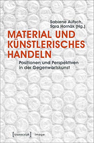 Material und künstlerisches Handeln: Positionen und Perspektiven in der Gegenwartskunst (unter Mitarbeit von Susanne Henning) (Image) von Transcript Verlag
