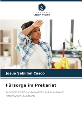 Fürsorge im Prekariat: Sozioökonomische und berufliche Bedingungen von Pflegekräften in Honduras von Verlag Unser Wissen