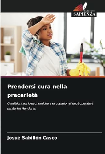 Prendersi cura nella precarietà: Condizioni socio-economiche e occupazionali degli operatori sanitari in Honduras von Edizioni Sapienza