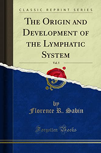 The Origin and Development of the Lymphatic System, Vol. 5 (Classic Reprint)