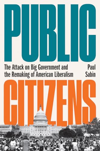 Public Citizens: The Attack on Big Government and the Remaking of American Liberalism von W. W. Norton & Company