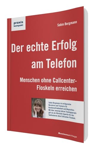 Der echte Erfolg am Telefon: Menschen ohne Callcenter-Floskeln erreichen (praxiskompakt)