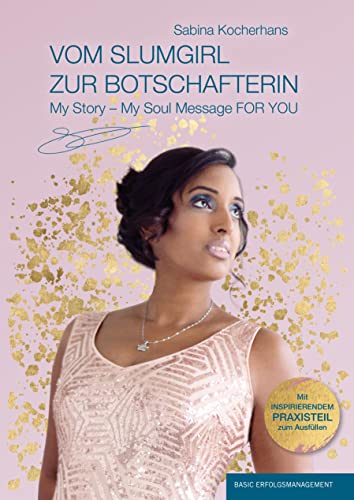 VOM SLUMGIRL ZUR BOTSCHAFTERIN: My Story – My Soul Message FOR YOU VOM SLUMGIRL ZUR BOTSCHAFTERIN: My Story – My Soul Message FOR YOU von basic erfolgsmanagement