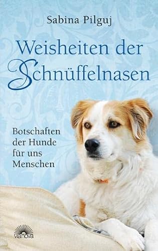 Weisheiten der Schnüffelnasen: Botschaften der Hunde für uns Menschen von Via Nova, Verlag