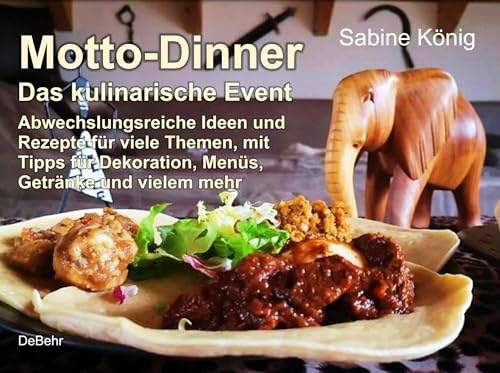 Motto-Dinner - Das kulinarische Event - Abwechslungsreiche Ideen und Rezepte für viele Themen, mit Tipps für Dekoration, Menüs, Getränke und vielem mehr von Verlag DeBehr