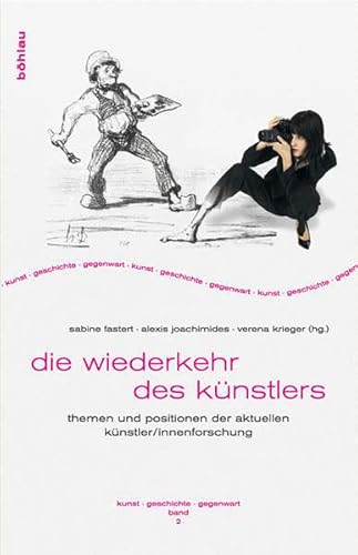 Die Wiederkehr des Künstlers: Themen und Positionen der aktuellen Künstler/innenforschung (Kunst - Geschichte - Gegenwart, Band 2)