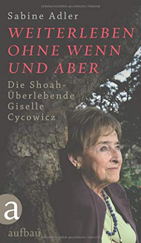 Weiterleben ohne Wenn und Aber: Die Shoah-Überlebende Giselle Cycowicz