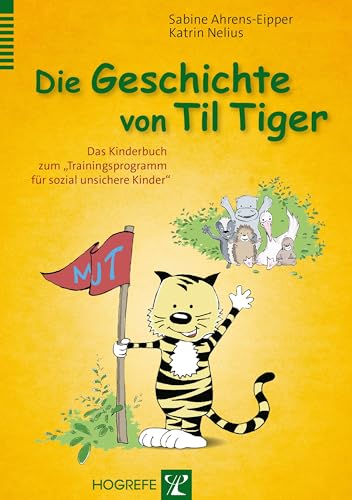 Die Geschichte von Til Tiger: Das Kinderbuch zum „Trainingsprogramm für sozial unsichere Kinder“