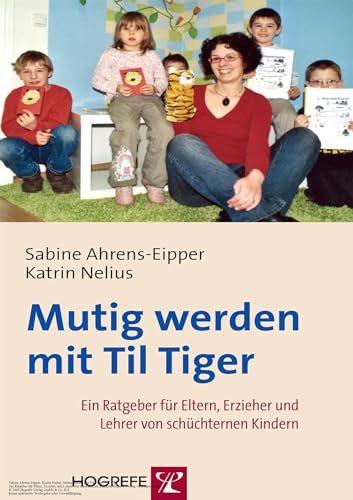 Mutig werden mit Til Tiger: Ein Ratgeber für Eltern, Erzieher und Lehrer von schüchternen Kindern