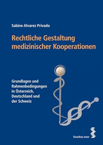 Rechtliche Gestaltung medizinischer Kooperationen. Grundlagen und Rahmenbedingungen in Österreich, Deutschland und der Schweiz Rechtliche Gestaltung medizinischer Kooperationen. Grundlagen und Rahmenbedingungen in Österreich, Deutschland und der Schweiz von facultas.wuv