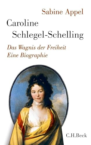 Caroline Schlegel-Schelling: Das Wagnis der Freiheit