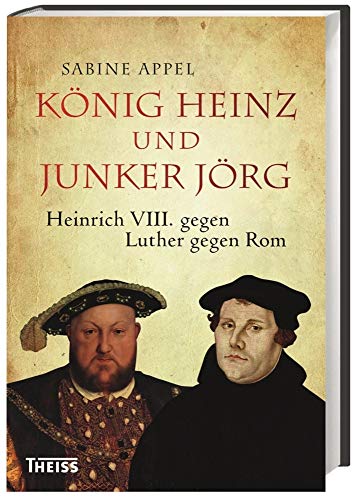 König Heinz und Junker Jörg: Heinrich VIII. gegen Luther gegen Rom