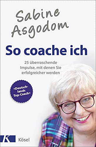 Sabine Asgodom - So coache ich: 25 überraschende Impulse, mit denen Sie erfolgreicher werden , Broschiert