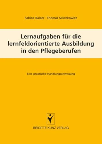 Lernaufgaben für die lernfeldorientierte Ausbildung in den Pflegeberufen: Eine praktische Handlungsanweisung (Brigitte Kunz Verlag) von Schltersche Verlag