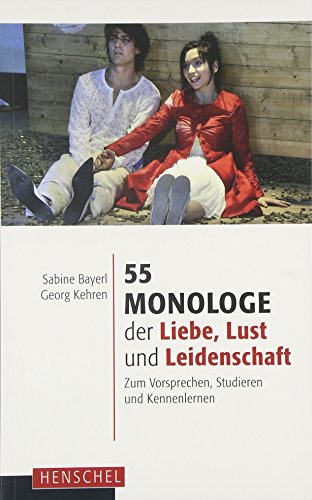 55 Monologe der Liebe, Lust und Leidenschaft: Zum Vorsprechen, Studieren und Kennenlernen von Henschel Verlag