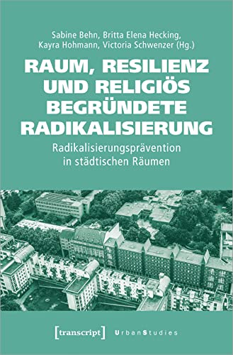 Raum, Resilienz und religiös begründete Radikalisierung: Radikalisierungsprävention in städtischen Räumen (Urban Studies)