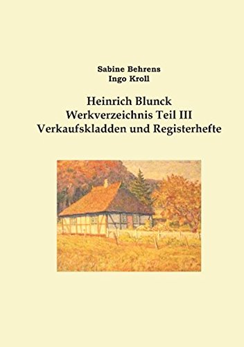 Heinrich Blunck Werkverzeichnis: Teil III Verkaufskladden und Registerhefte, Ergänzungen von Books on Demand