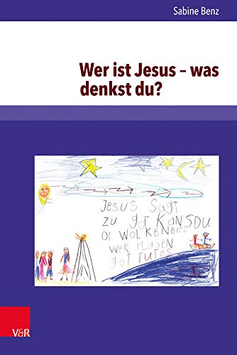 Wer ist Jesus - was denkst du?: Christologische Wissens- und Kompetenzentwicklung in den ersten beiden Grundschuljahren - eine qualitative ... zur Religionspädagogik (ARP), Band 56) von V&R unipress