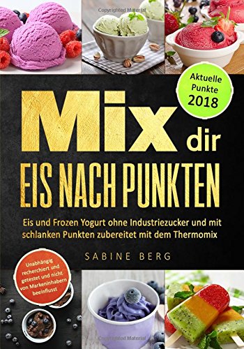 Mix dir Eis nach Punkten: Eis und Frozen Yogurt ohne Industriezucker, mit schlanken Punkten zubereitet mit dem Thermomix, Eis Rezepte selbstgemacht ohne Zucker, Zuckerfrei Eis selber machen