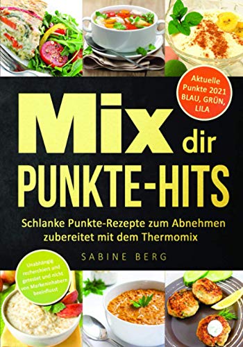 Mix dir Punkte-Hits: Schlanke Punkte-Rezepte zum Abnehmen zubereitet mit dem Thermomix (höchstens bis zu 5 Punkten pro Portion) nach dem Punkte-Konzept, Punkte Mix, Abnehmen nach Punkten